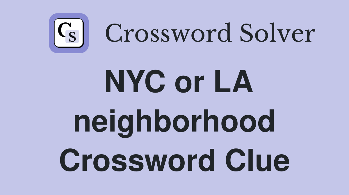 NYC or LA neighborhood Crossword Clue Answers Crossword Solver